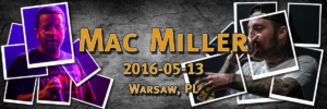 Mac Miller | 2016-05-13 | Palladium, Warsaw, Poland | Presented by Go Ahead
